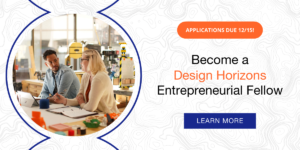Become a Design Horizons Entrepreneurial Fellow